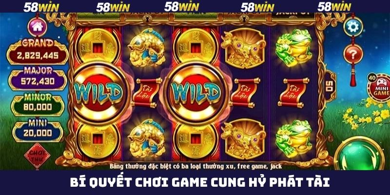 Cung Hỷ Phát Tài - Săn Hũ Cực Đã Ngay Tại Nhà Cái 58Win 4 Kinh nghiệm chinh phục cung hỷ phát tài