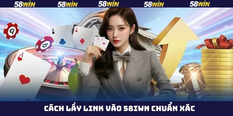 Cách lấy link vào 58Win chính xác cho người chơi