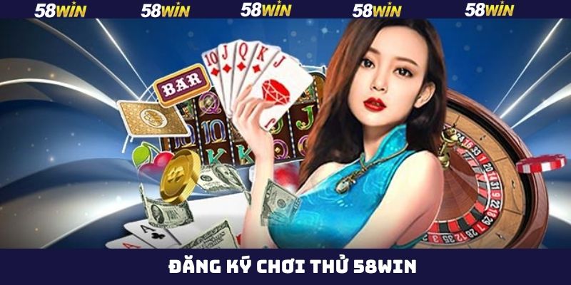 Đăng Ký Chơi Thử 58Win - Trải Nghiệm Hệ Thống Cược Đỉnh Cao