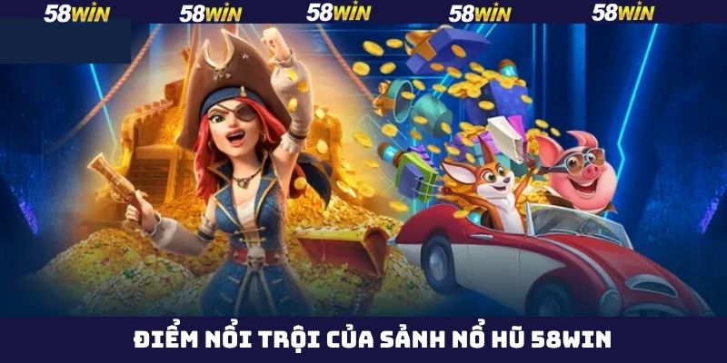 Những ưu điểm đặc biệt làm nên tên tuổi của nổ hũ 58Win