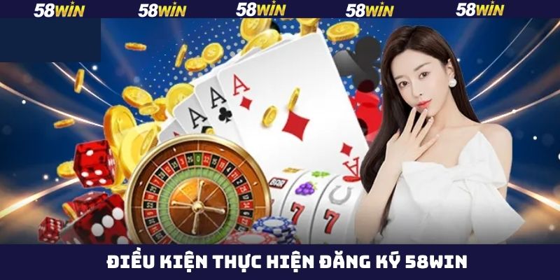 Đăng Ký 58Win - Hướng Dẫn Thao Tác Nhanh Chóng, Dễ Dàng 2 Các điều kiện cần nắm khi đăng ký 58Win hiệu quả
