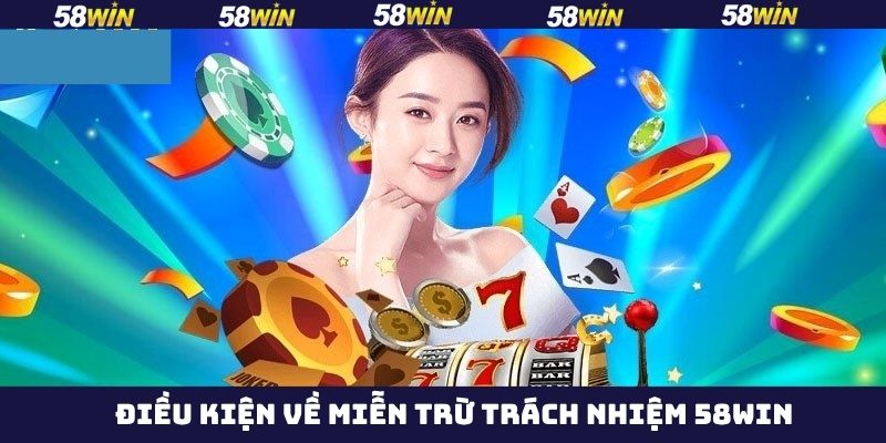 Miễn Trừ Trách Nhiệm 58Win - Bảo Vệ Quyền Lợi Người Dùng 2 Điều kiện miễn trừ trách nhiệm 58Win cần biết