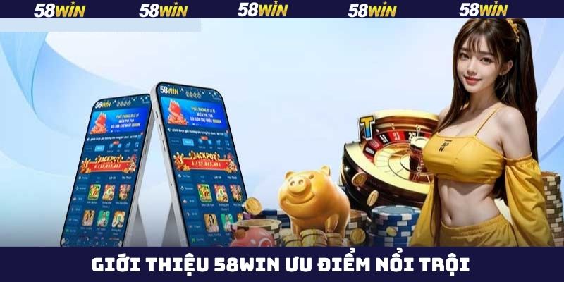 Giới Thiệu 58Win - Sân Chơi Giải Trí Trực Tuyến Được Tin Dùng 2 Giới thiệu 58Win về các ưu điểm nổi bật của sân chơi