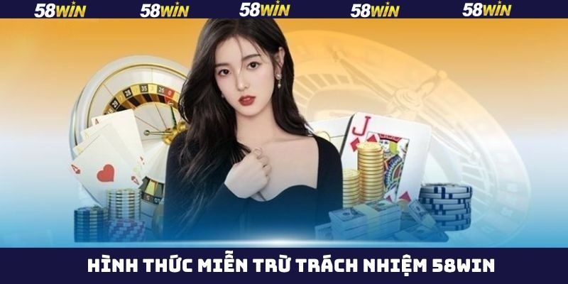 Miễn Trừ Trách Nhiệm 58Win - Bảo Vệ Quyền Lợi Người Dùng 3 Hiểu rõ một số hình thức miễn trách nhiệm của nhà cái