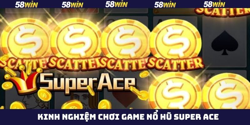 Nổ Hũ Super Ace 58Win – Game Slot Đổi Thưởng Cực Hot 4 Kinh nghiệm nên áp dụng khi tham gia Super Ace