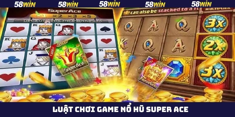 Nổ Hũ Super Ace 58Win – Game Slot Đổi Thưởng Cực Hot 3 Luật tham gia nổ hũ Super Ace trên 68Win