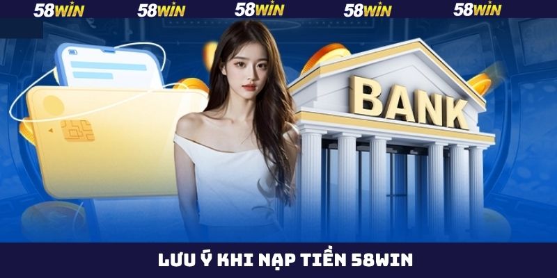 Những điều lưu ý khi nạp tiền vào tài khoản 58Win hiệu quả