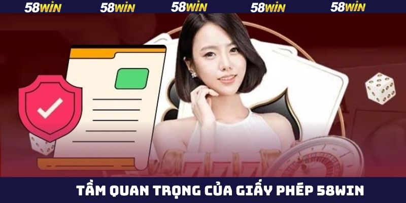 Giấy Phép 58Win - Bảo Chứng Cho Sự Minh Bạch Và Uy Tín 2 Tầm quan trọng của việc được cấp giấy phép hoạt động