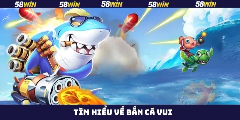 Bắn Cá Vui - Cùng 58Win Hòa Vào Thế Giới Đại Dương Bí Ẩn 2 Vài nét cơ bản nói đến tựa game săn cá vui