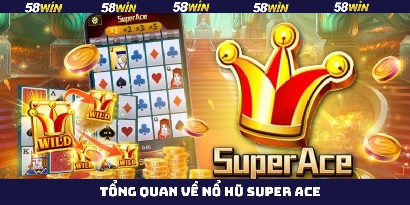 Nổ Hũ Super Ace 58Win – Game Slot Đổi Thưởng Cực Hot 2 Nội dung sơ lược về game slot siêu cấp Ace