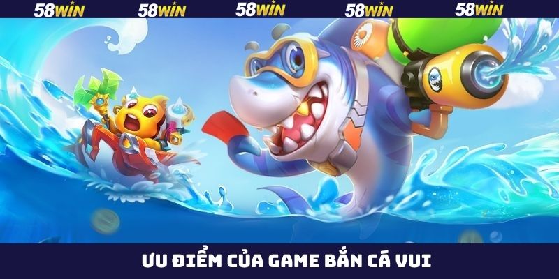 Bắn Cá Vui - Cùng 58Win Hòa Vào Thế Giới Đại Dương Bí Ẩn 3 Một số ưu điểm nổi trội của bắn cá vui