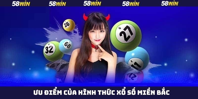 Xổ Số Miền Bắc - Cơ Cấu Giải Thưởng Cực Chất Tại 58Win 3 Ưu điểm của xổ số miền Bắc tại 58Win