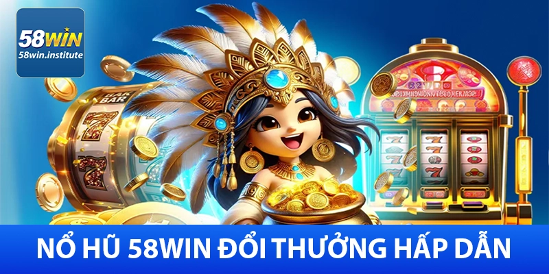 Nổ hũ đổi thưởng 58Win